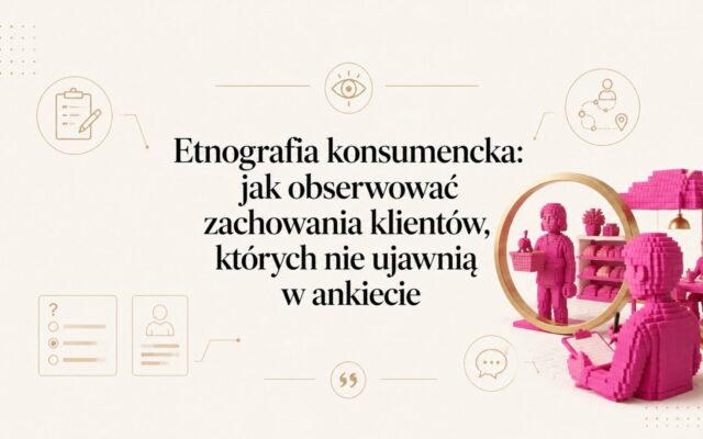 Etnografia konsumencka: jak obserwować zachowania klientów, których nie ujawnią w ankiecie