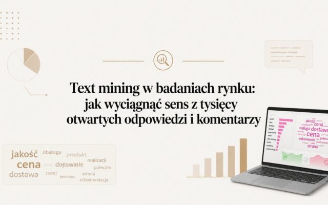 Text mining w badaniach rynku: jak wyciągnąć sens z tysięcy otwartych odpowiedzi i komentarzy