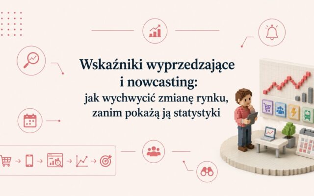 Wskaźniki wyprzedzające i nowcasting: jak wychwycić zmianę rynku, zanim pokażą ją statystyki