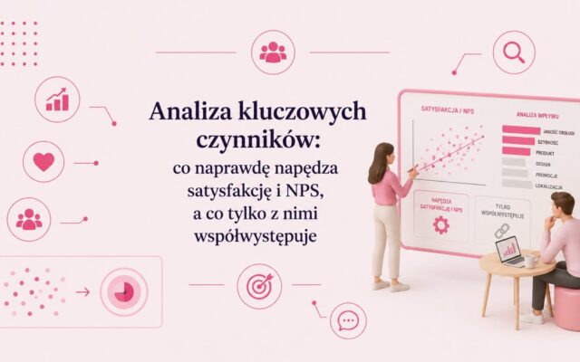 Analiza kluczowych czynników: co naprawdę napędza satysfakcję i NPS, a co tylko z nimi współwystępuje