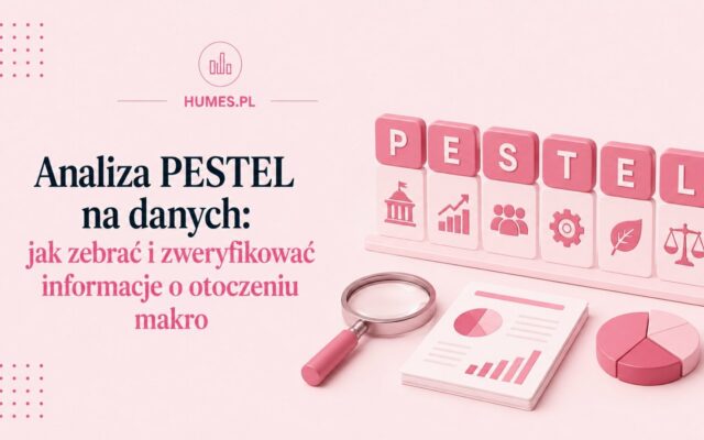 Analiza PESTEL na danych: jak zebrać i zweryfikować informacje o otoczeniu makro