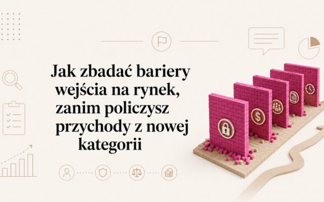 Jak zbadać bariery wejścia na rynek, zanim policzysz przychody z nowej kategorii