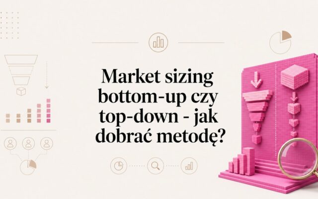 Market sizing bottom-up czy top-down: jak dobrać metodę i co zrobić, gdy wyniki się rozjeżdżają