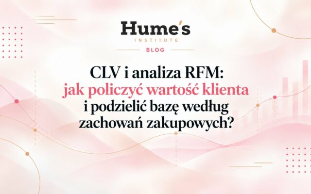 CLV i analiza RFM: jak policzyć wartość klienta i podzielić bazę według zachowań zakupowych?