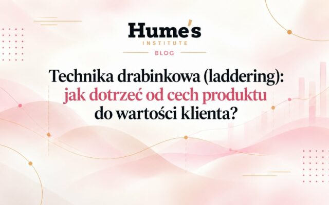 Technika drabinkowa (laddering): jak dotrzeć od cech produktu do wartości klienta?