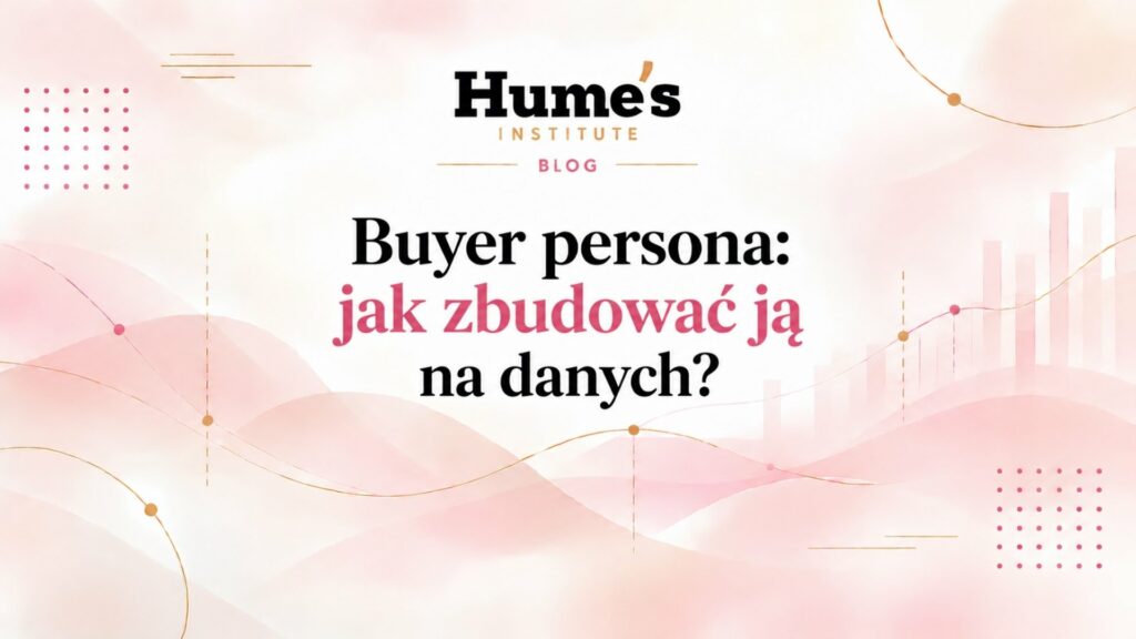 Buyer persona: jak zbudować ją na danych?